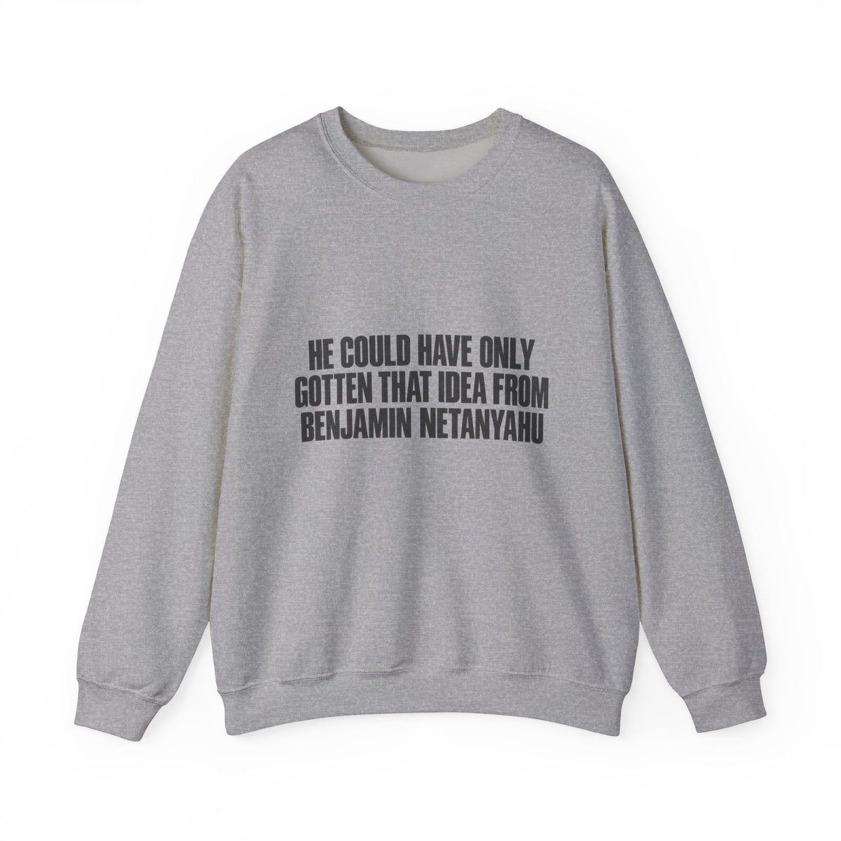 Crewneck Sweatshirt — 'He Could Have Only Gotten That Idea From Benjamin Netanyahu' Statement Pullover