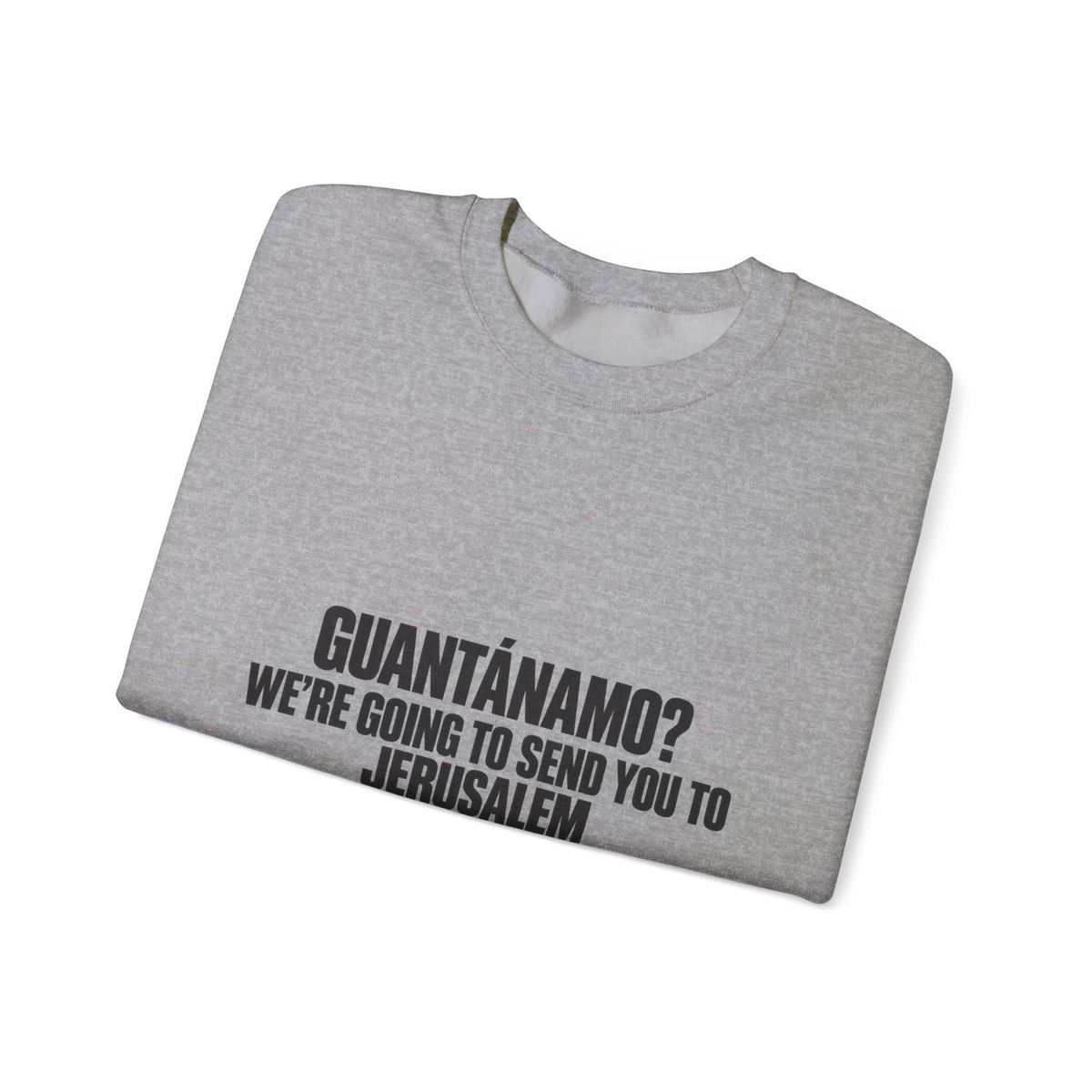 Crewneck Sweatshirt — "Guantánamo? We're Going to Send You to Jerusalem" Statement Pullover