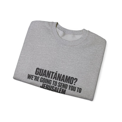 Crewneck Sweatshirt — "Guantánamo? We're Going to Send You to Jerusalem" Statement Pullover