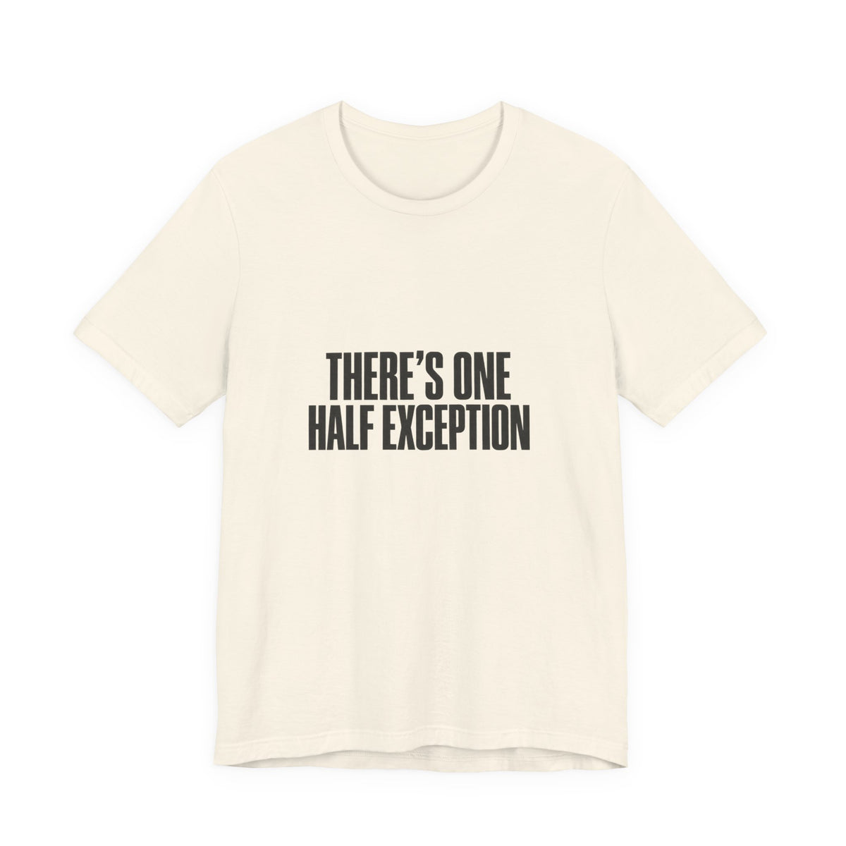 Theres One Half Exception T-Shirt — Funny Minimalist Text Tee