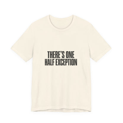 Theres One Half Exception T-Shirt — Funny Minimalist Text Tee