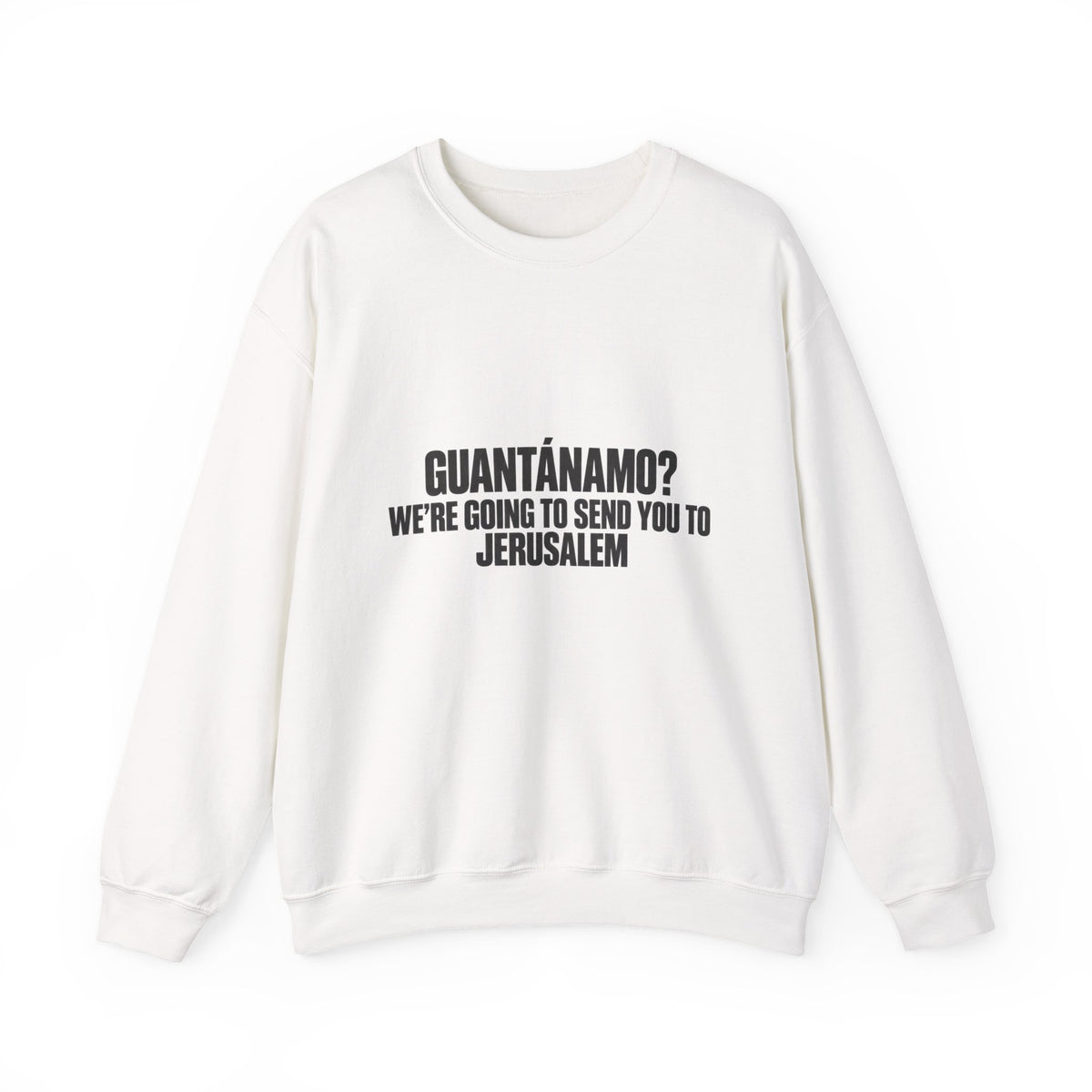 Crewneck Sweatshirt — "Guantánamo? We're Going to Send You to Jerusalem" Statement Pullover
