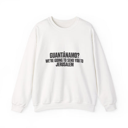 Crewneck Sweatshirt — "Guantánamo? We're Going to Send You to Jerusalem" Statement Pullover