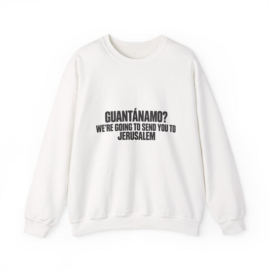 Crewneck Sweatshirt — "Guantánamo? We're Going to Send You to Jerusalem" Statement Pullover