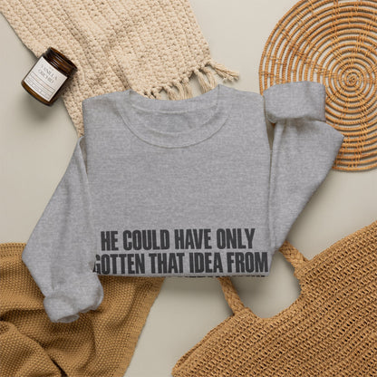 Crewneck Sweatshirt — 'He Could Have Only Gotten That Idea From Benjamin Netanyahu' Statement Pullover
