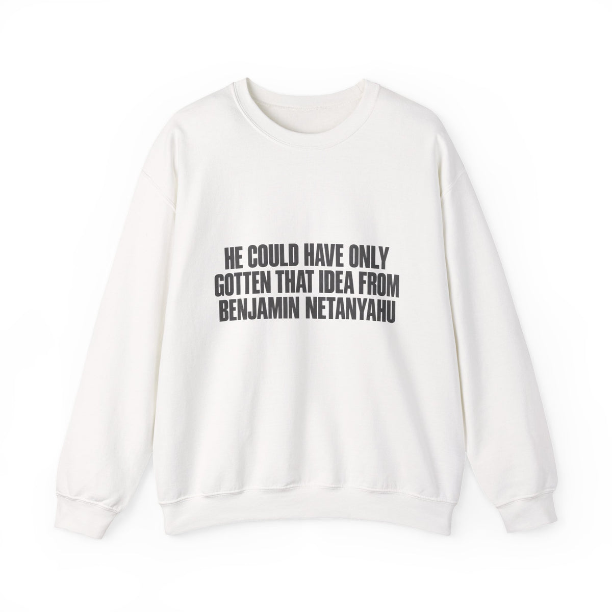 Crewneck Sweatshirt — 'He Could Have Only Gotten That Idea From Benjamin Netanyahu' Statement Pullover