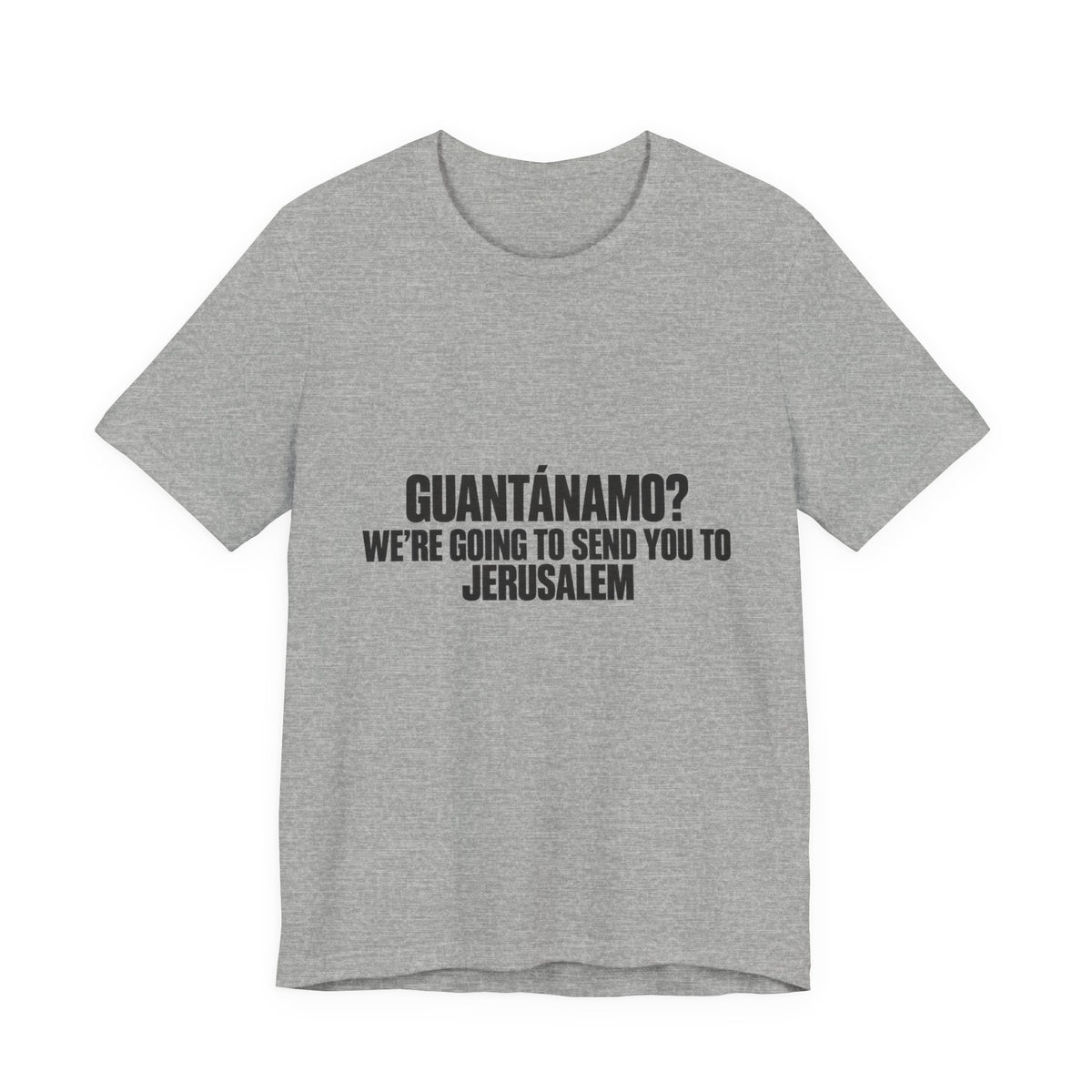 T-Shirt — "GUANTÁNAMO? We're Going to Send You to Jerusalem" Statement Tee