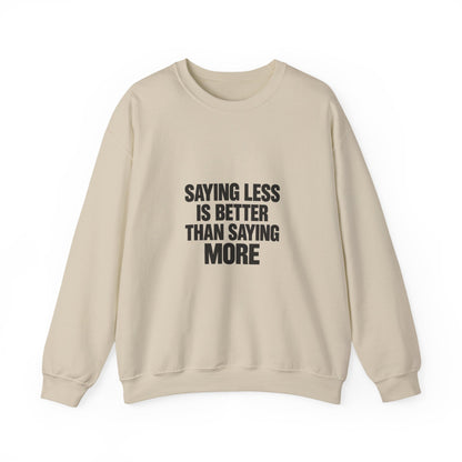 Crewneck Sweatshirt — "Saying Less Is Better Than Saying More" Minimal Quote