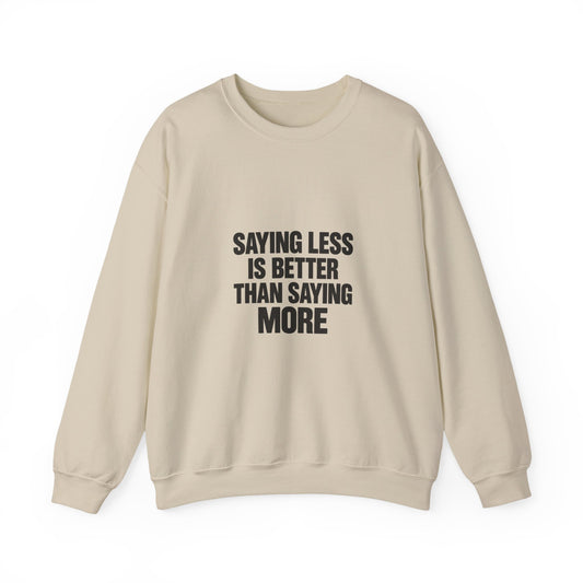 Crewneck Sweatshirt — "Saying Less Is Better Than Saying More" Minimal Quote