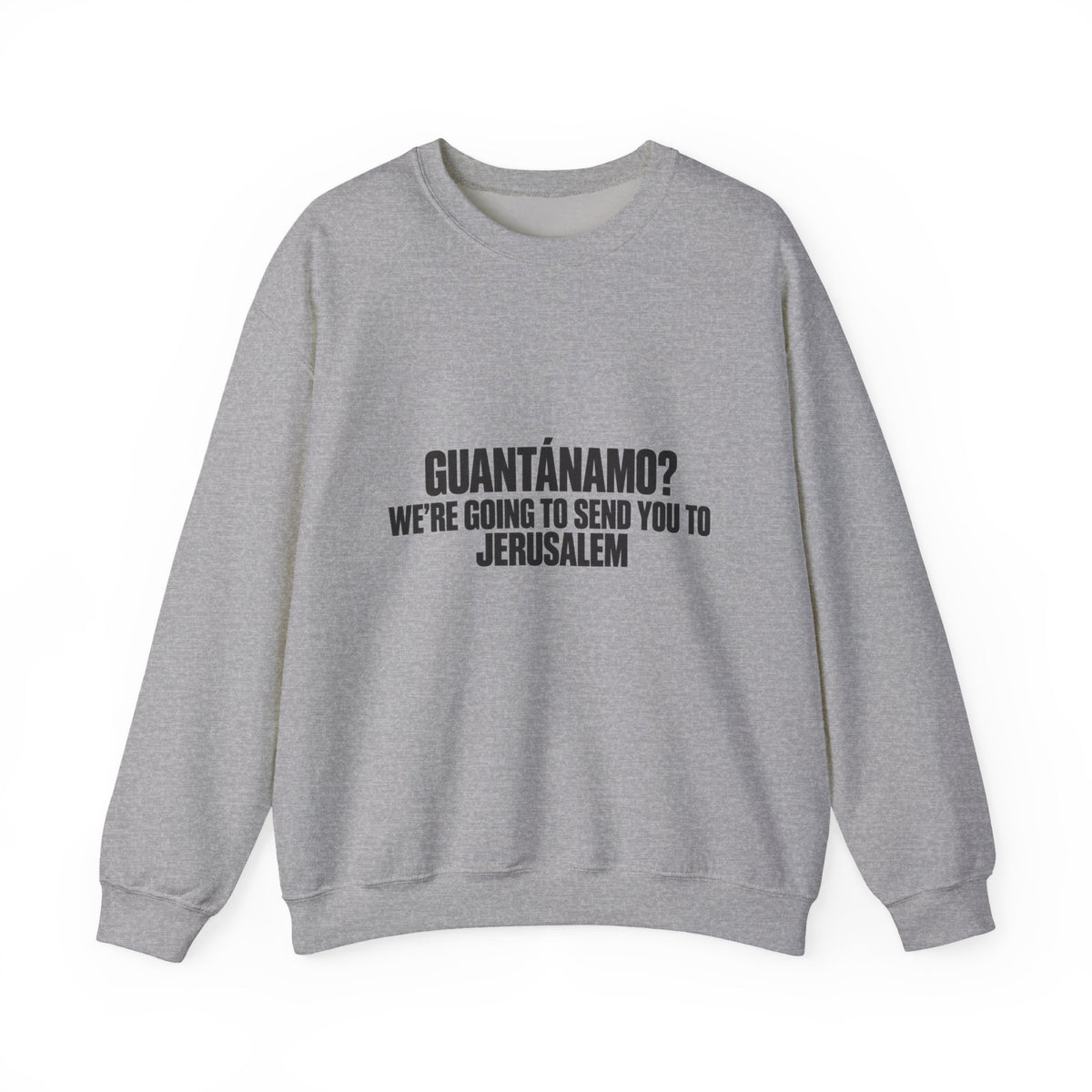 Crewneck Sweatshirt — "Guantánamo? We're Going to Send You to Jerusalem" Statement Pullover