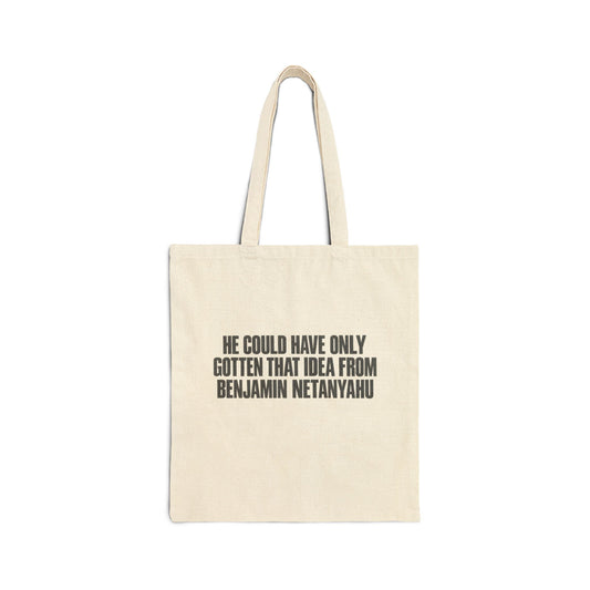 Tote Bag — "He Could Have Only Gotten That Idea From Benjamin Netanyahu" Political Quote Cotton Tote