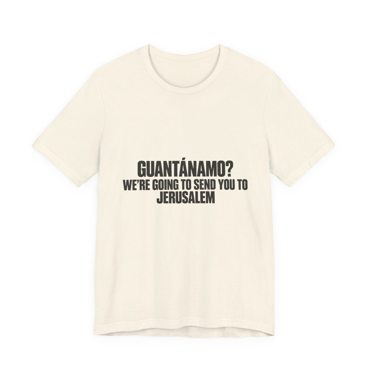 T-Shirt — "GUANTÁNAMO? We're Going to Send You to Jerusalem" Statement Tee