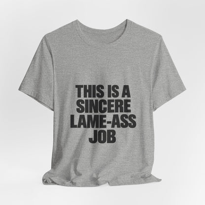 Graphic Tee — "This Is A Sincere Lame‑Ass Job" Bold Statement Shirt