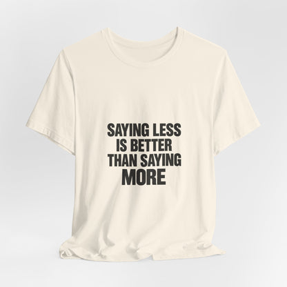 Saying Less Is Better Than Saying More Tee