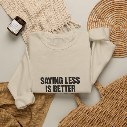 Crewneck Sweatshirt — "Saying Less Is Better Than Saying More" Minimal Quote