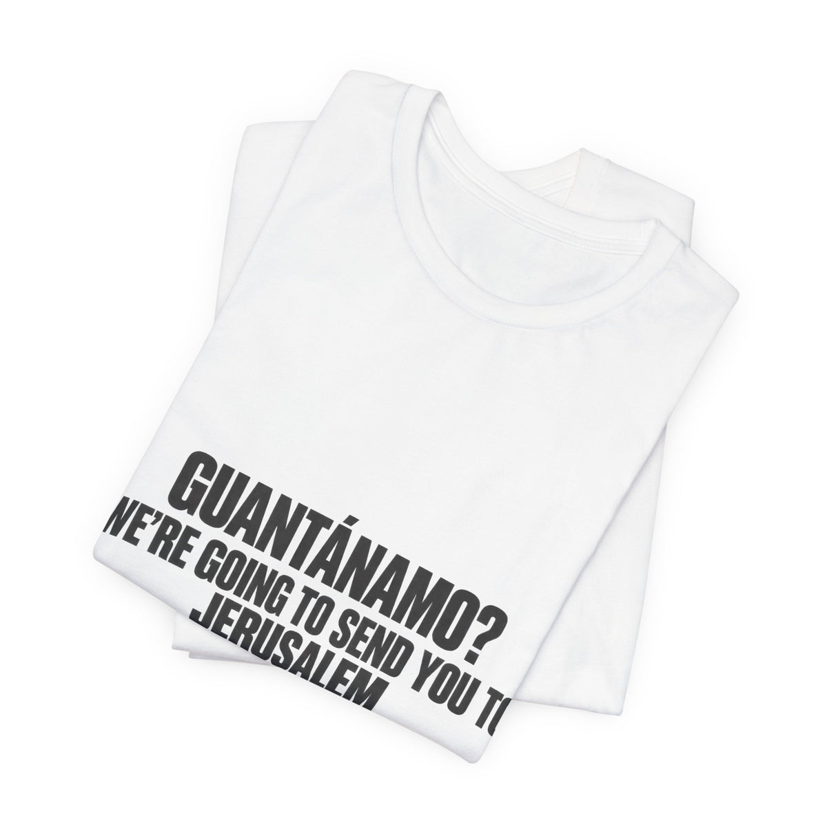 T-Shirt — "GUANTÁNAMO? We're Going to Send You to Jerusalem" Statement Tee
