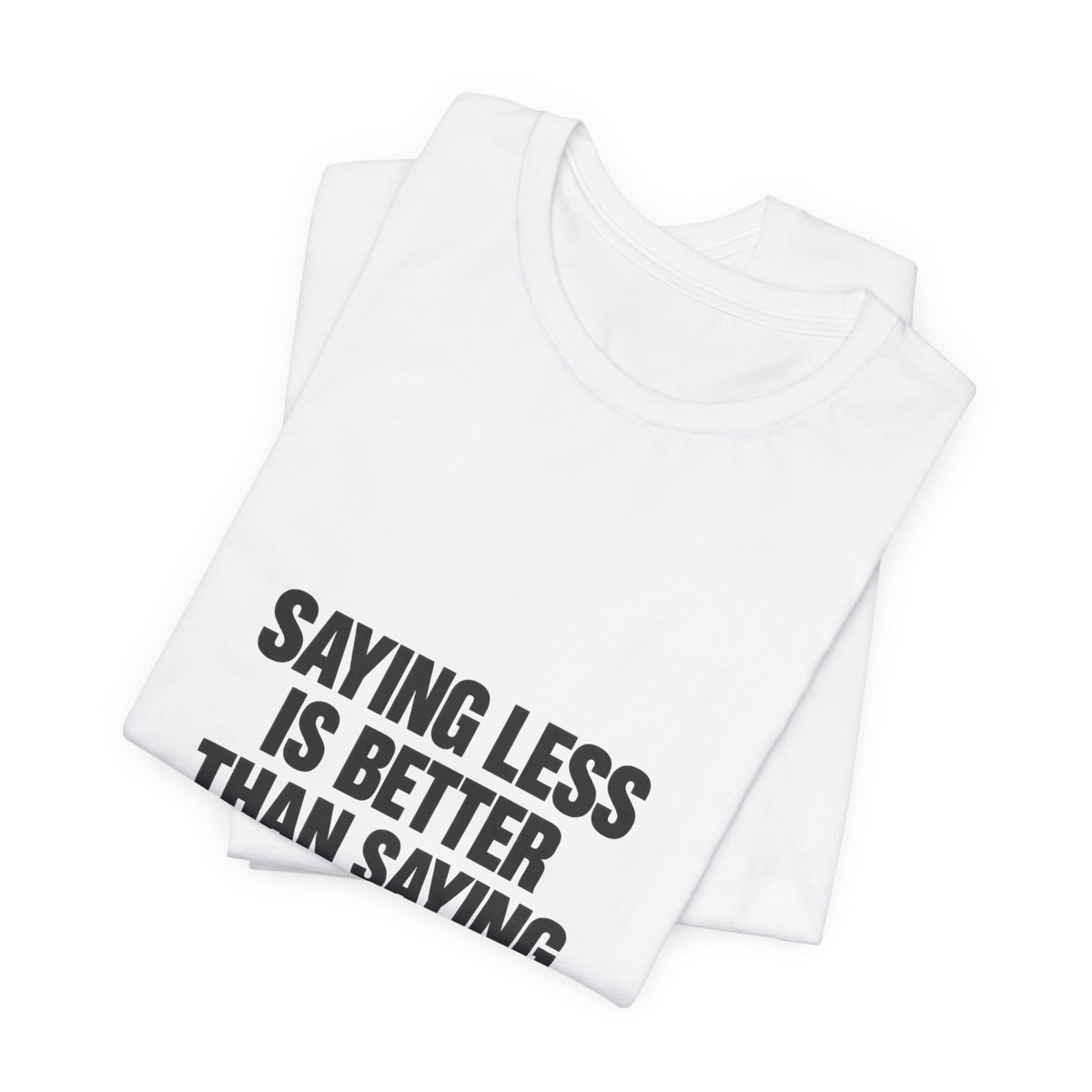 Saying Less Is Better Than Saying More Tee