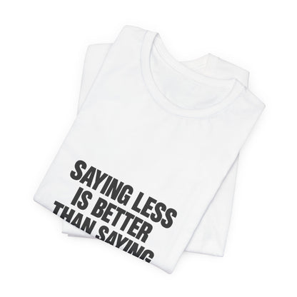 Saying Less Is Better Than Saying More Tee