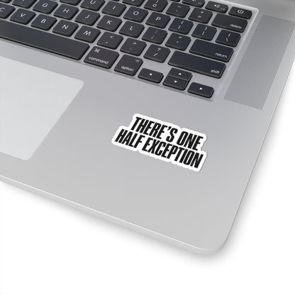 Kiss-Cut Sticker — "There's One Half Exception" Bold Typography Decal