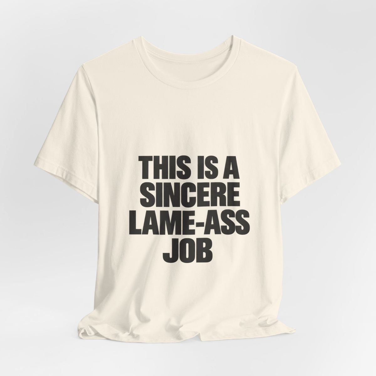 Graphic Tee — "This Is A Sincere Lame‑Ass Job" Bold Statement Shirt