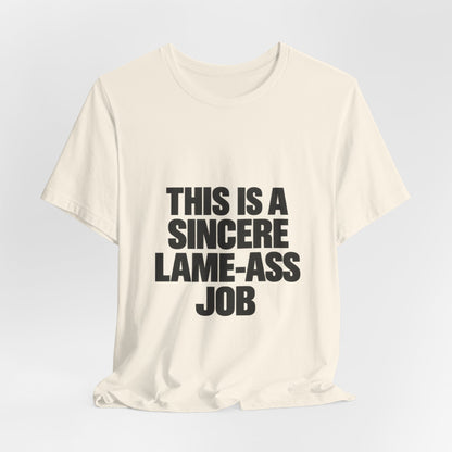 Graphic Tee — "This Is A Sincere Lame‑Ass Job" Bold Statement Shirt