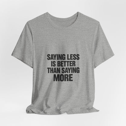 Saying Less Is Better Than Saying More Tee