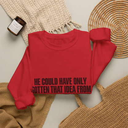 Crewneck Sweatshirt — 'He Could Have Only Gotten That Idea From Benjamin Netanyahu' Statement Pullover