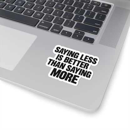 Kiss-Cut Sticker — "Saying Less Is Better Than Saying More" Bold Typography Laptop Decal