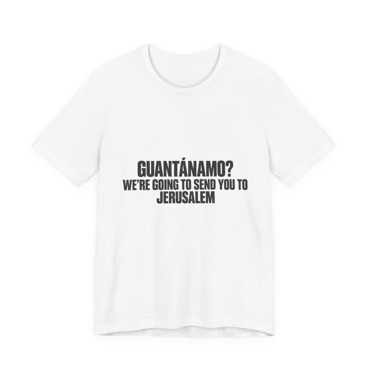 T-Shirt — "GUANTÁNAMO? We're Going to Send You to Jerusalem" Statement Tee