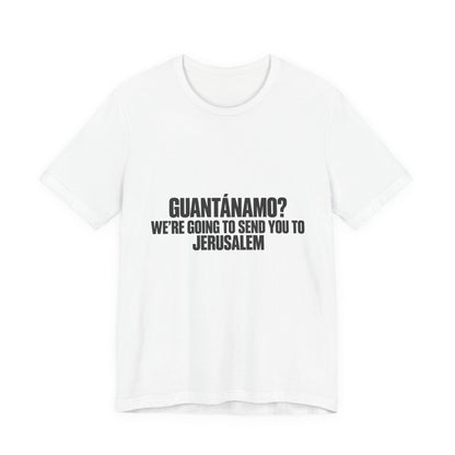 T-Shirt — "GUANTÁNAMO? We're Going to Send You to Jerusalem" Statement Tee