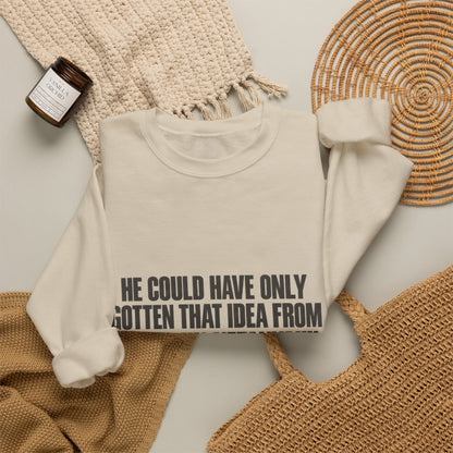 Crewneck Sweatshirt — 'He Could Have Only Gotten That Idea From Benjamin Netanyahu' Statement Pullover