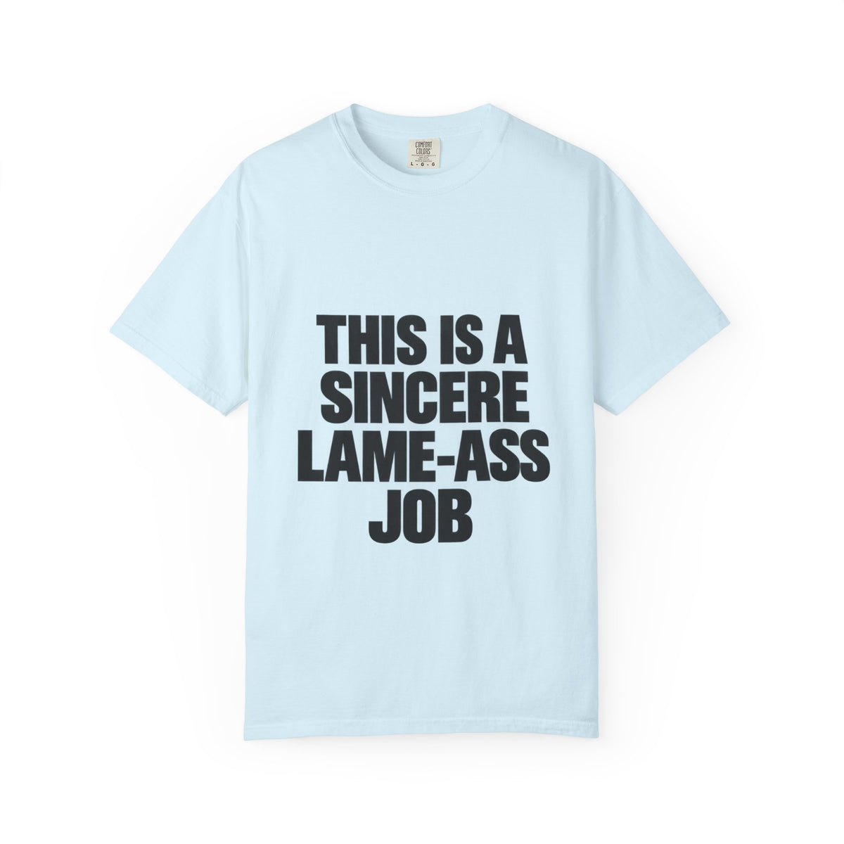 Graphic T-Shirt — "This Is A Sincere Lame-Ass Job" Bold Statement Tee