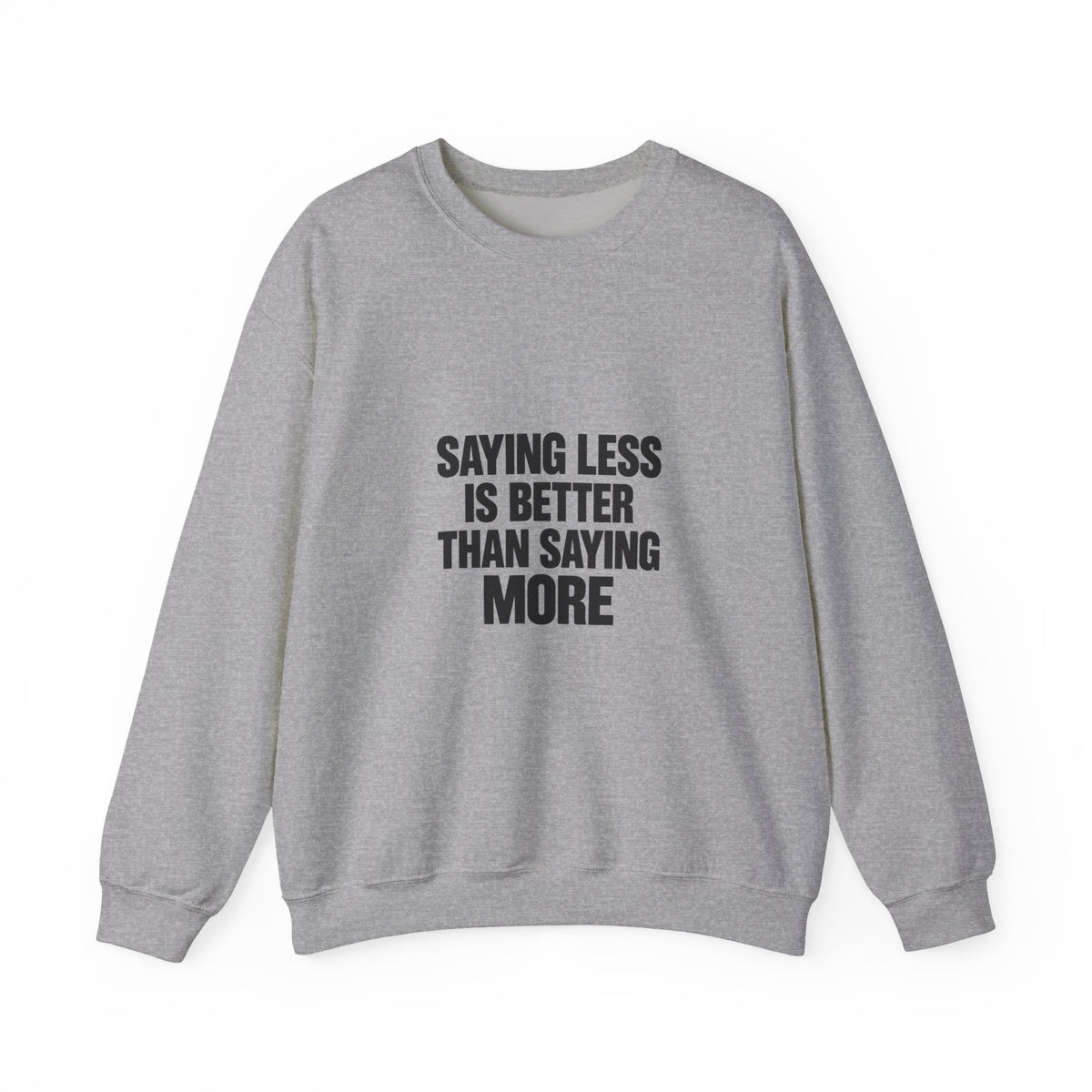 Crewneck Sweatshirt — "Saying Less Is Better Than Saying More" Minimal Quote