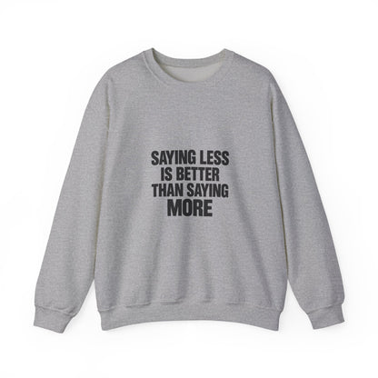 Crewneck Sweatshirt — "Saying Less Is Better Than Saying More" Minimal Quote