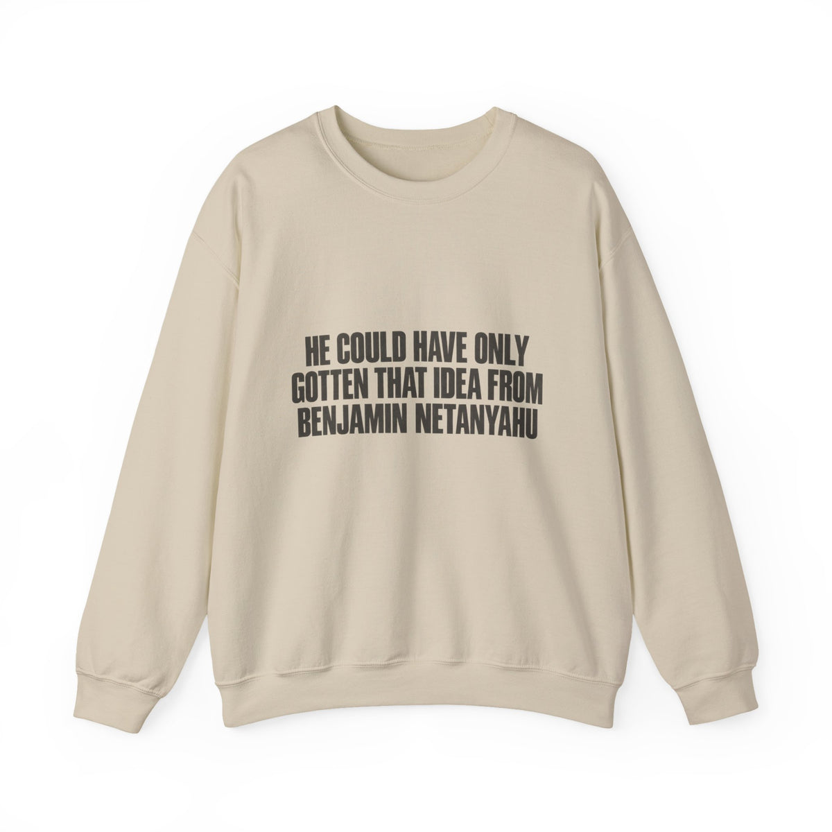 Crewneck Sweatshirt — 'He Could Have Only Gotten That Idea From Benjamin Netanyahu' Statement Pullover