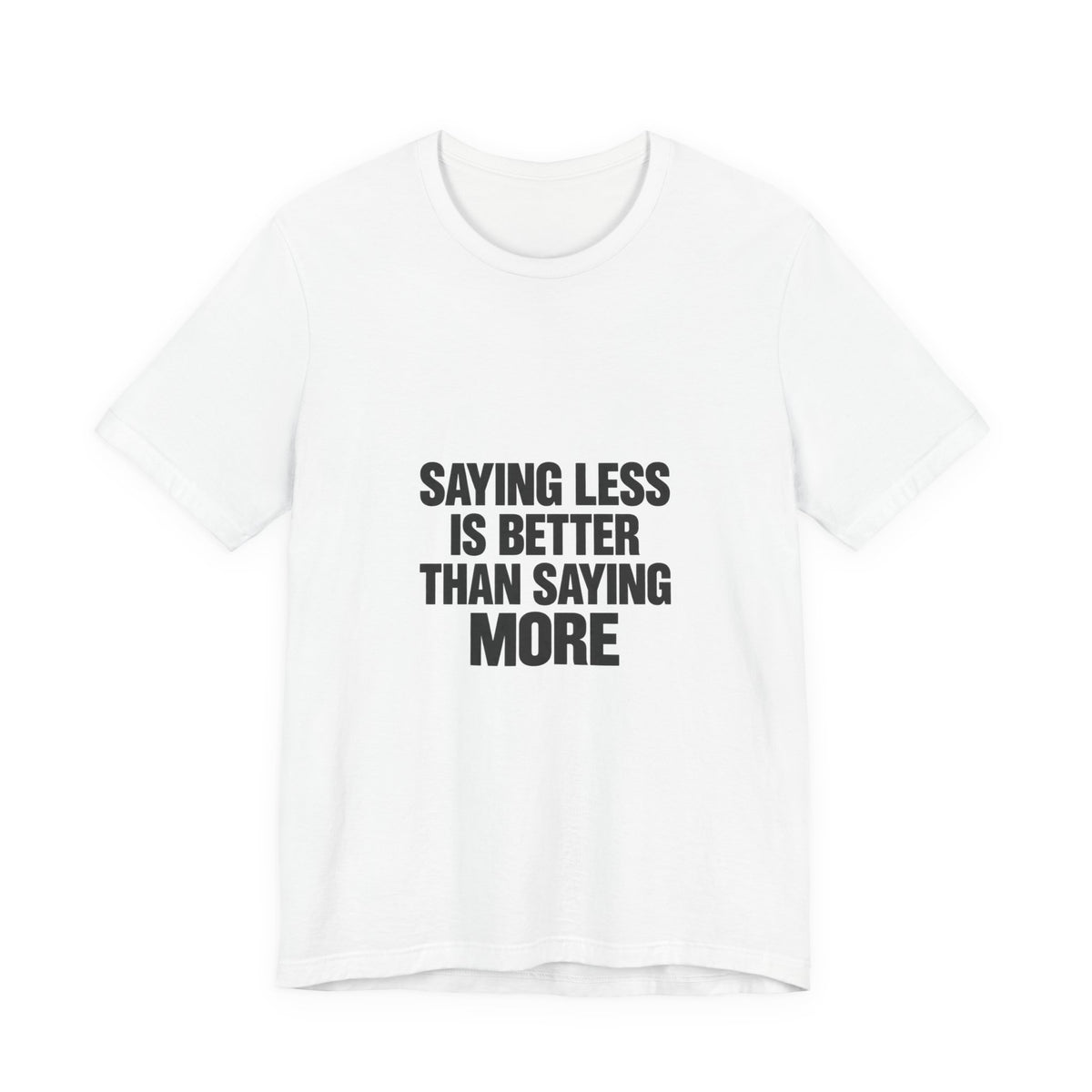 Saying Less Is Better Than Saying More Tee