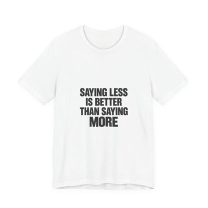 Saying Less Is Better Than Saying More Tee