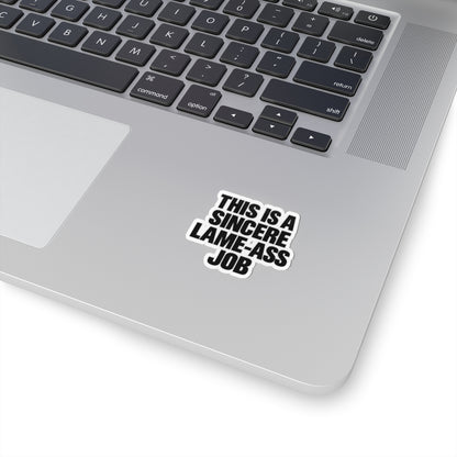 Kiss-Cut Sticker — "This Is A Sincere Lame-Ass Job" Bold Vinyl Decal