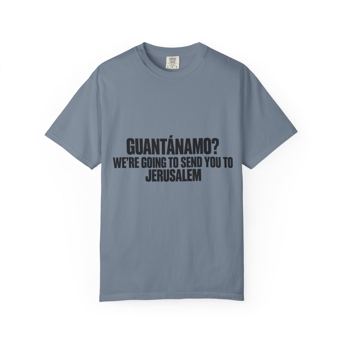 T-Shirt — "GUANTÁNAMO? WE'RE GOING TO SEND YOU TO JERUSALEM" Bold Statement Tee