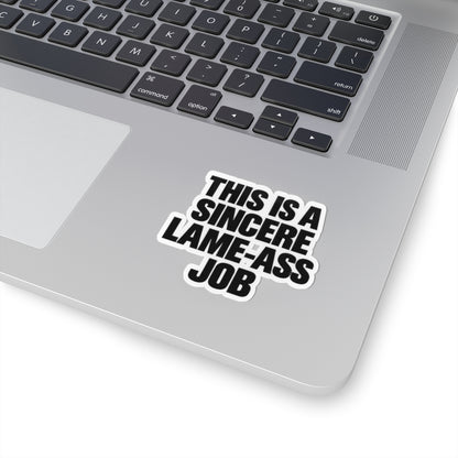 Kiss-Cut Sticker — "This Is A Sincere Lame-Ass Job" Bold Vinyl Decal