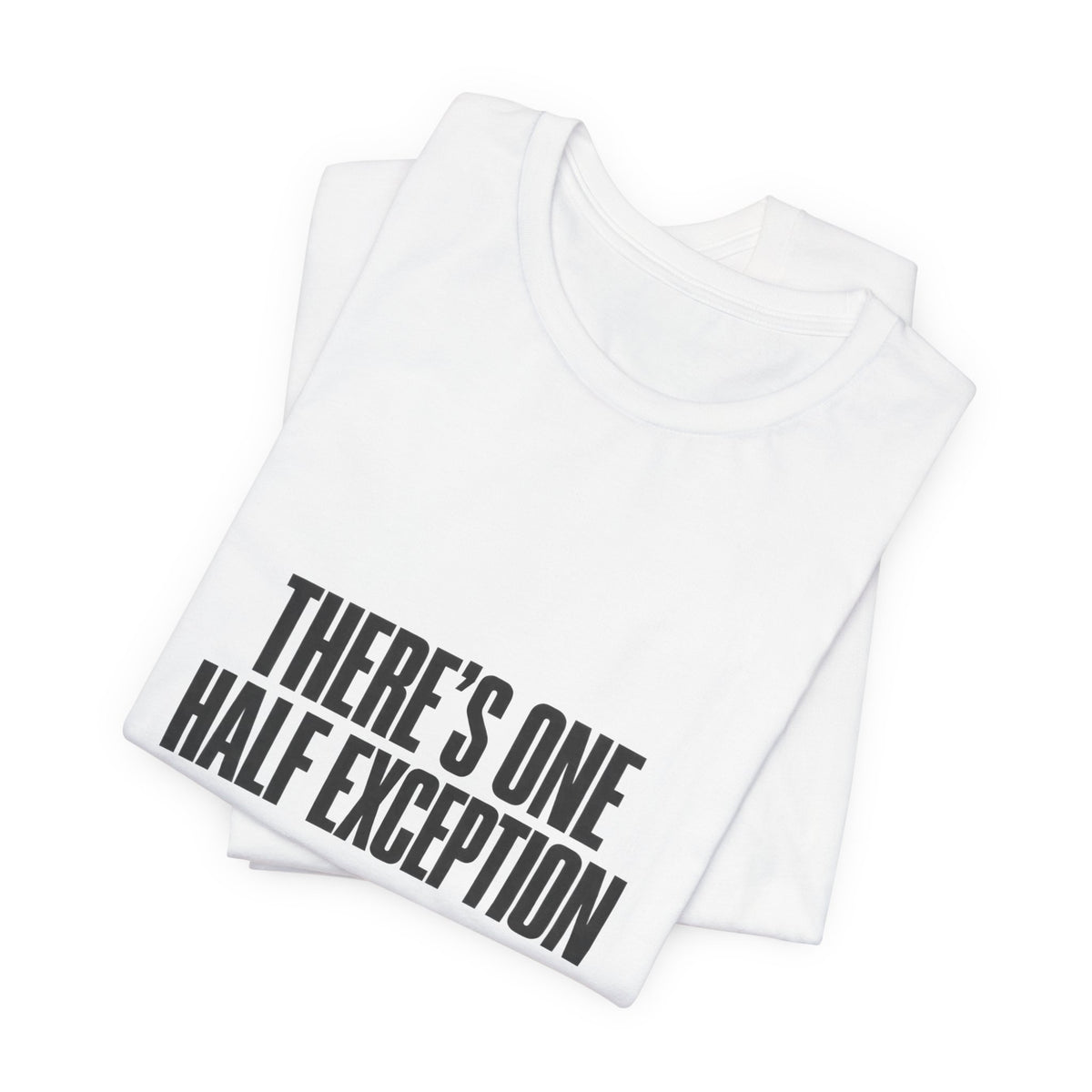 Theres One Half Exception T-Shirt — Funny Minimalist Text Tee