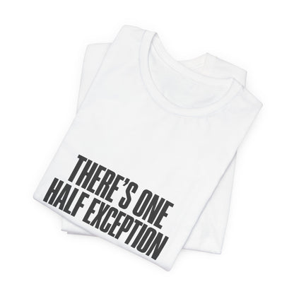 Theres One Half Exception T-Shirt — Funny Minimalist Text Tee