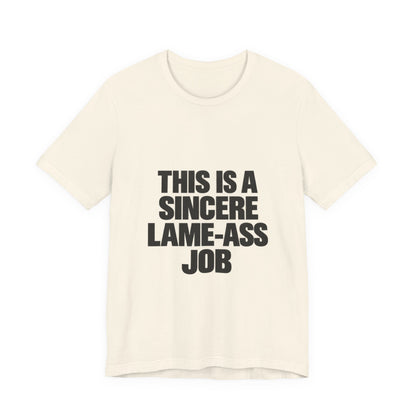Graphic Tee — "This Is A Sincere Lame‑Ass Job" Bold Statement Shirt