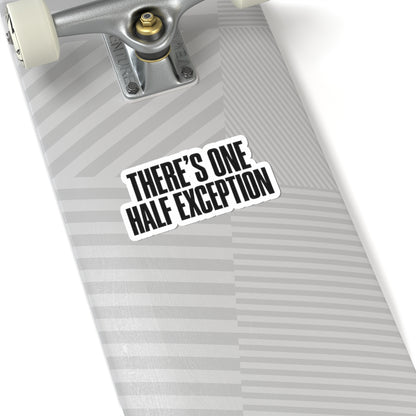 Kiss-Cut Sticker — "There's One Half Exception" Bold Typography Decal