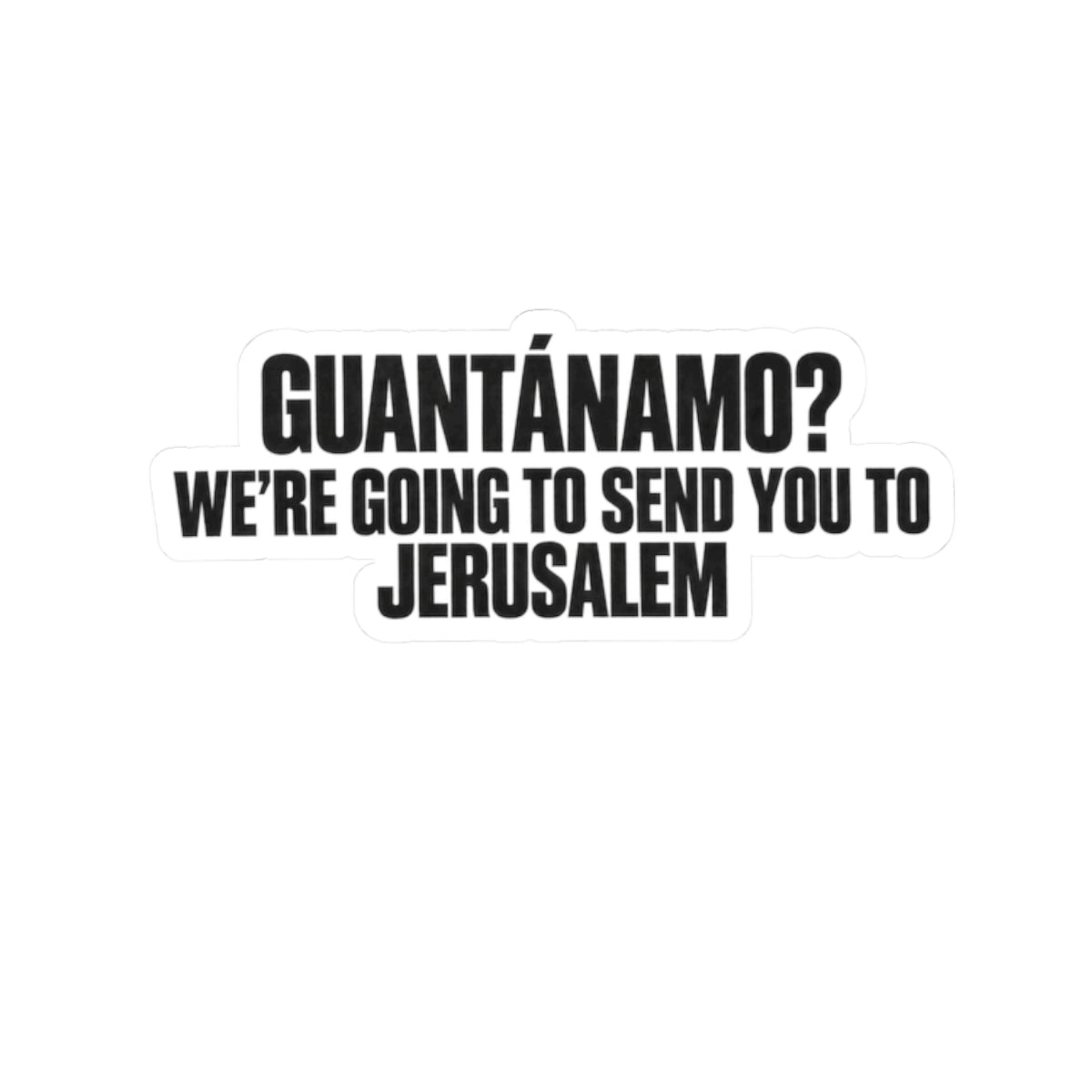 Political Statement Sticker — "Guantánamo? We're Going to Send You to Jerusalem"