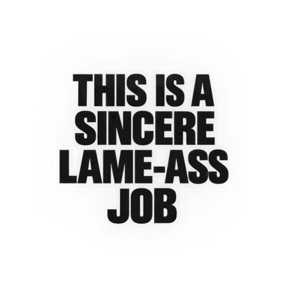 Kiss-Cut Sticker — "This Is A Sincere Lame-Ass Job" Bold Vinyl Decal