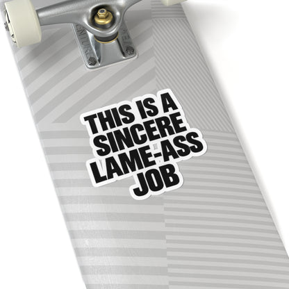 Kiss-Cut Sticker — "This Is A Sincere Lame-Ass Job" Bold Vinyl Decal