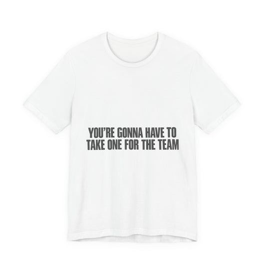 T-Shirt — "You're Gonna Have To Take One For The Team" Graphic Tee