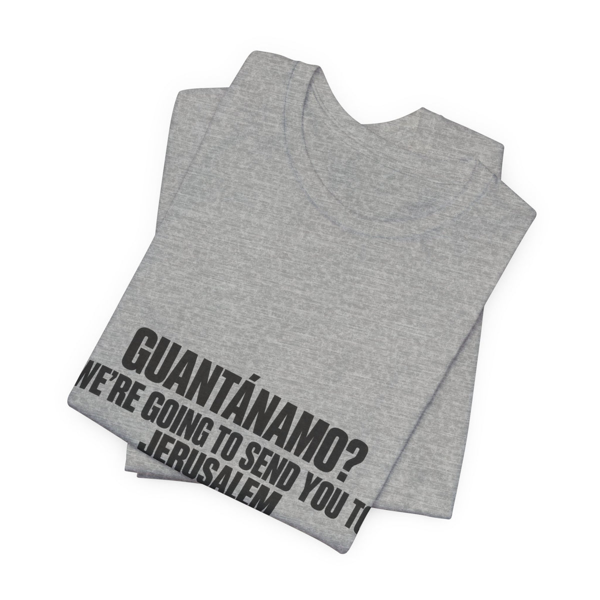 T-Shirt — "GUANTÁNAMO? We're Going to Send You to Jerusalem" Statement Tee