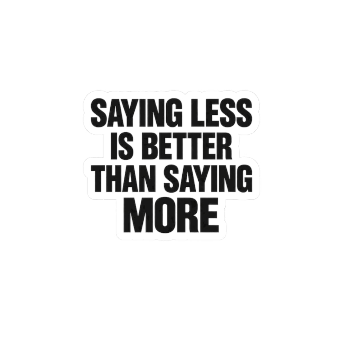 Kiss-Cut Sticker — "Saying Less Is Better Than Saying More" Bold Typography Laptop Decal